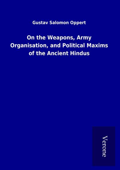 On the Weapons, Army Organisation, and Political Maxims of the Ancient Hindus