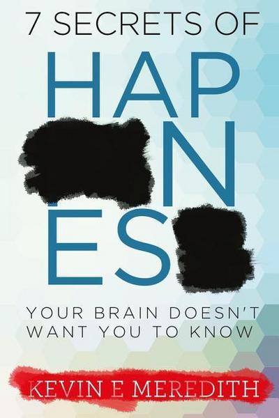 7 Secrets of Happiness Your Brain Doesn’t Want You to Know