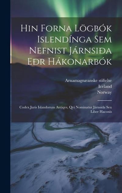 Hin Forna Lögbók Islendínga Sem Nefnist Járnsiða Eðr Hákonarbók: Codex Juris Islandorum Antiqvs, Qvi Nominatur Járnsida Seu Liber Haconis