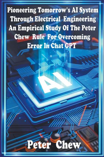 Pioneering Tomorrow’s AI System Through Electrical Engineering. An Empirical Study Of The Peter Chew Rule For Overcoming Error In Chat GPT