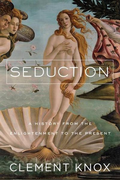 Seduction: A History from the Enlightenment to the Present