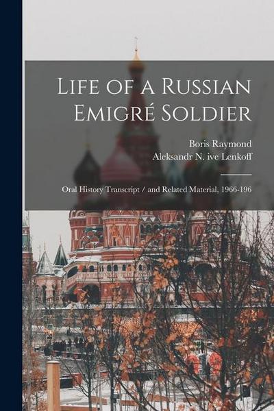 Life of a Russian Emigré Soldier: Oral History Transcript / and Related Material, 1966-196