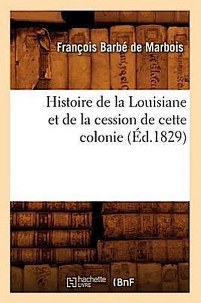 Histoire de la Louisiane Et de la Cession de Cette Colonie (Éd.1829)