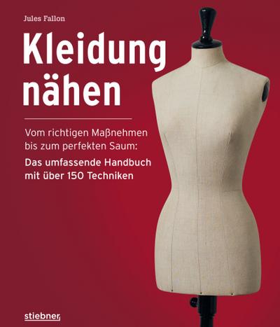 Kleidung Nähen. Vom richtigen Maßnehmen bis zum perfekten Saum: Das umfassende Handbuch mit über 150 Techniken. 