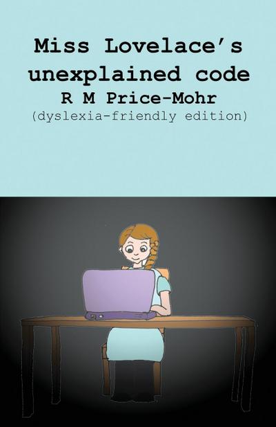 Miss Lovelace’s unexplained code (dyslexia-friendly edition)