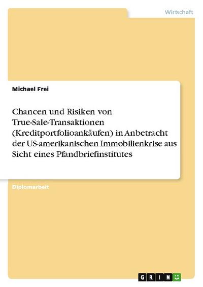 Chancen und Risiken von True-Sale-Transaktionen (Kreditportfolioankäufen) in Anbetracht der US-amerikanischen Immobilienkrise aus Sicht eines Pfandbriefinstitutes