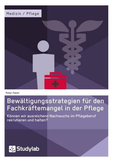 Bewältigungsstrategien für den Fachkräftemangel in der Pflege