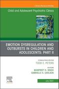 Emotion Dysregulation and Outbursts in Children and Adolescents: Part II, an Issue of Childand Adolescent Psychiatric Clinics of North America