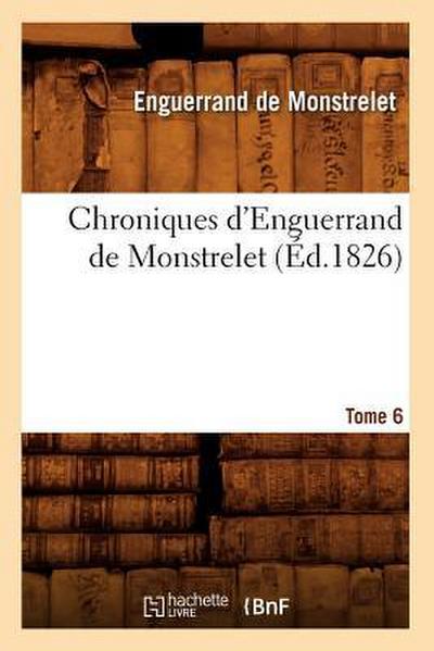 Chroniques d’Enguerrand de Monstrelet. Tome 6 (Éd.1826)