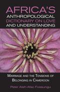Africa’s Anthropological Dictionary on Love and Understanding. Marriage and the Tensions of Belonging in Cameroon