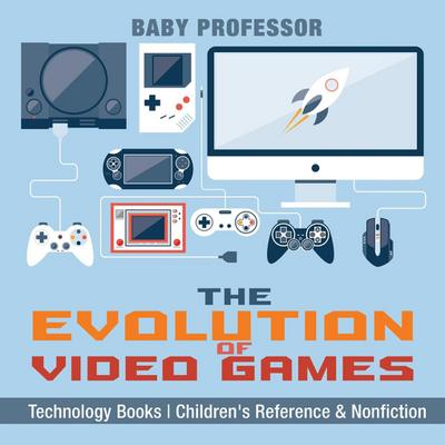 The Evolution of Video Games - Technology Books | Children’s Reference & Nonfiction