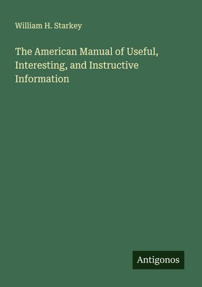 The American Manual of Useful, Interesting, and Instructive Information