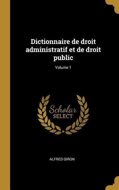 Dictionnaire de droit administratif et de droit public; Volume 1