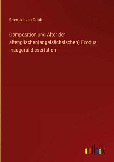 Composition und Alter der altenglischen(angelsächsischen) Exodus: Inaugural-dissertation