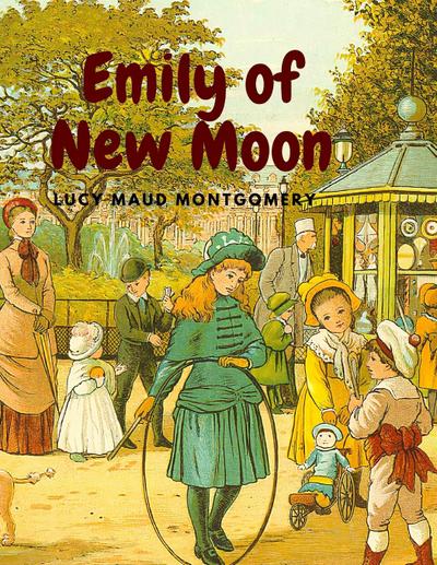 Lucy Maud Montgomery: Emily of New Moon