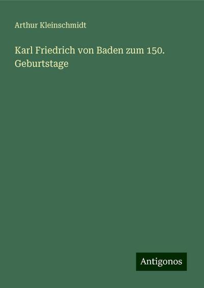 Kleinschmidt, A: Karl Friedrich von Baden zum 150. Geburtsta