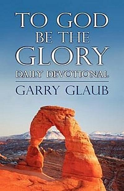 To God Be the Glory Daily Devotional