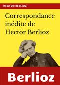Correspondance inédite de Hector Berlioz