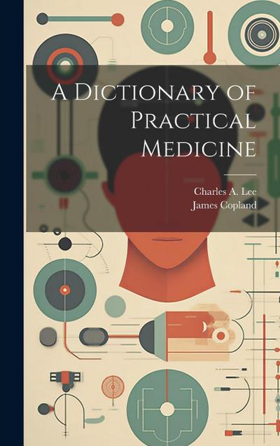 A Dictionary of Practical Medicine