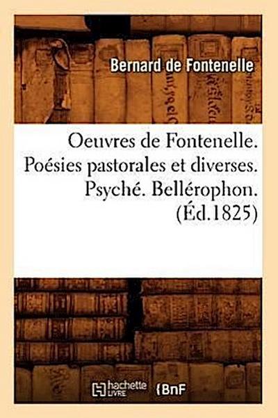 Oeuvres de Fontenelle. Poésies Pastorales Et Diverses. Psyché. Bellérophon. (Éd.1825)