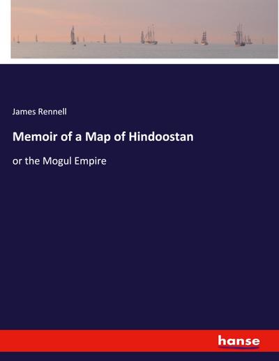 Memoir of a Map of Hindoostan