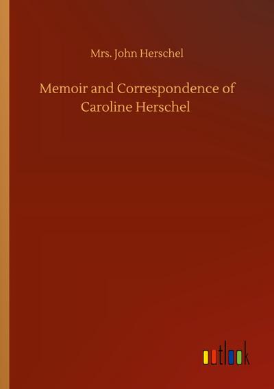 Memoir and Correspondence of Caroline Herschel