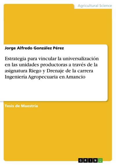 Estrategia para vincular la universalización en las unidades productoras a través de la asignatura Riego y Drenaje de la carrera Ingeniería Agropecuaria en Amancio