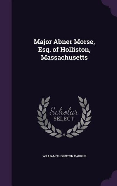 Major Abner Morse, Esq. of Holliston, Massachusetts