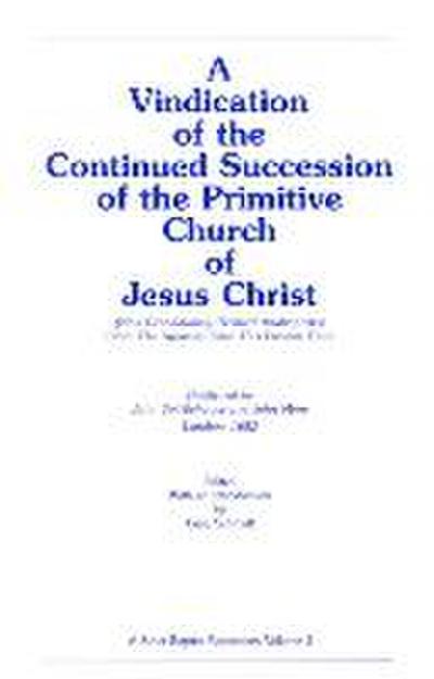 A Vindication of the Continued Succession of the Primitive Church of Jesus Christ: (Now Scandalously Termed Anabaptists) from the Apostles Unto This P