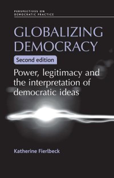 Globalizing democracy: Power, legitimacy and the interpretation of democratic ideas