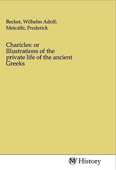Charicles: or Illustrations of the private life of the ancient Greeks