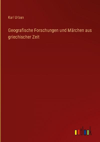Geografische Forschungen und Märchen aus griechischer Zeit