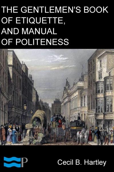 The Gentlemen’s Book of Etiquette, and Manual of Politeness