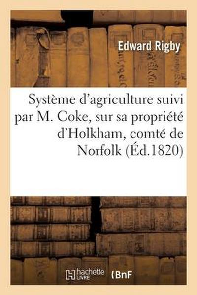 Système d’Agriculture Suivi Par M. Coke, Sur Sa Propriété d’Holkham, Comté de Norfolk, En Angleterre