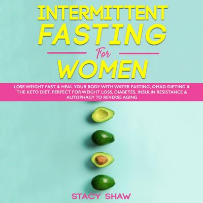 Intermittent Fasting For Women: Lose Weight Fast & Heal Your Body With Water Fasting, OMAD Dieting & The Keto Diet. Perfect For Weight Loss, Diabetes, Insulin Resistance & Autophagy To Reverse Aging