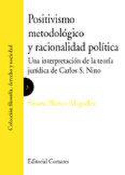 Positivismo metodológico y racionalidad política : una interpretación de la teoría jurídica de Carlos S. Nino