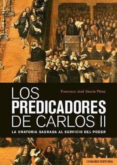 Los predicadores de Carlos II: La oratoria sagrada al serivicio del poder
