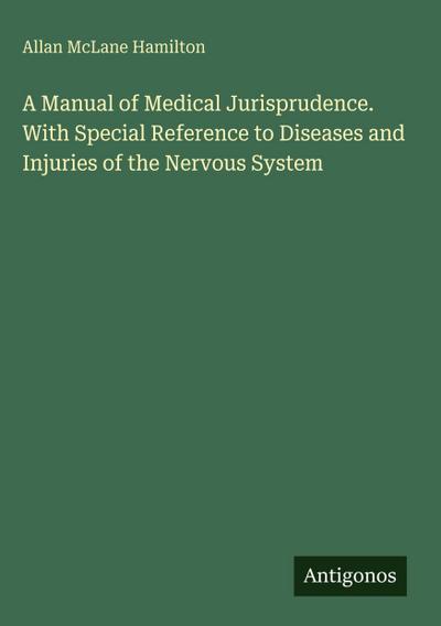 A Manual of Medical Jurisprudence. With Special Reference to Diseases and Injuries of the Nervous System