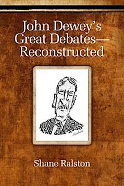 John Dewey’s Great Debates - Reconstructed