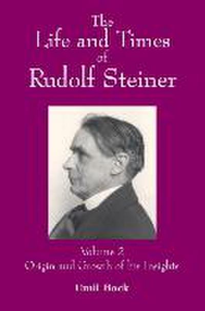 The Life and Times of Rudolf Steiner: Volume 2: Origin and Growth of His Insights