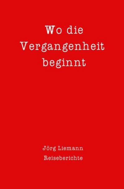 Reiseberichte / Wo die Vergangenheit beginnt