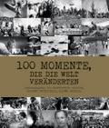 100 Momente, die die Welt veränderten. Fotografien zu 100 historischen Ereignissen. Zeitgeschichte festgehalten in Bildern