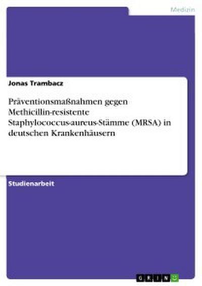 Präventionsmaßnahmen gegen Methicillin-resistente Staphylococcus-aureus-Stämme (MRSA) in deutschen Krankenhäusern