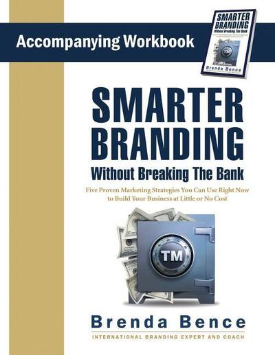 Smarter Branding Without Breaking the Bank - Workbook: Five Proven Marketing Strategies You Can Use Right Now to Build Your Business at Little or No C