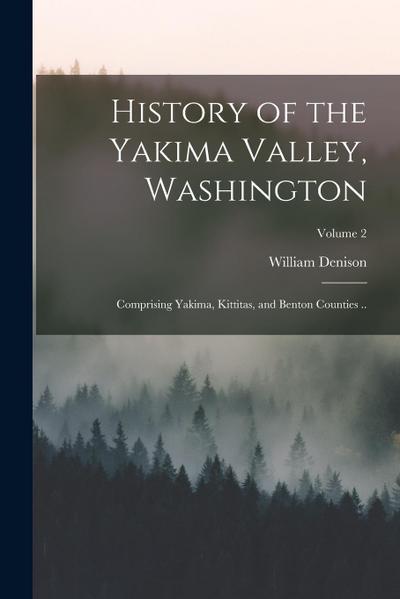 History of the Yakima Valley, Washington; Comprising Yakima, Kittitas, and Benton Counties ..; Volume 2