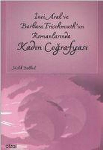 Inci Aral ve Barbara Frischmuthun Romanlarinda Kadin Cografyasi