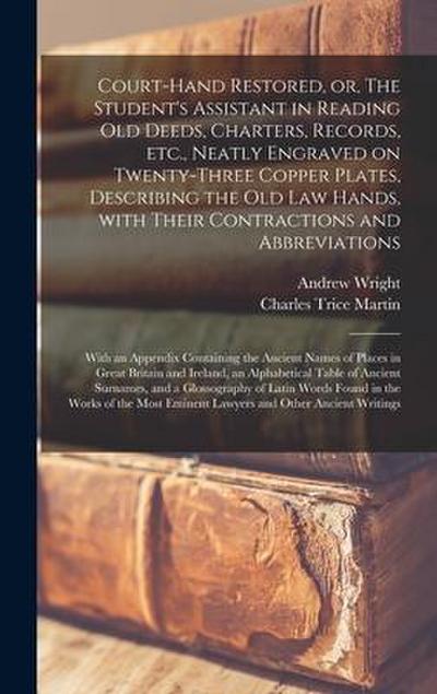 Court-hand Restored, or, The Student’s Assistant in Reading Old Deeds, Charters, Records, Etc., Neatly Engraved on Twenty-three Copper Plates, Describ