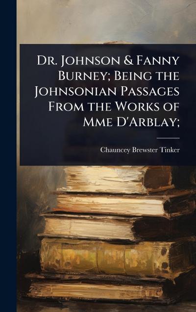Dr. Johnson & Fanny Burney; Being the Johnsonian Passages From the Works of Mme D’Arblay;