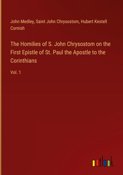 The Homilies of S. John Chrysostom on the First Epistle of St. Paul the Apostle to the Corinthians
