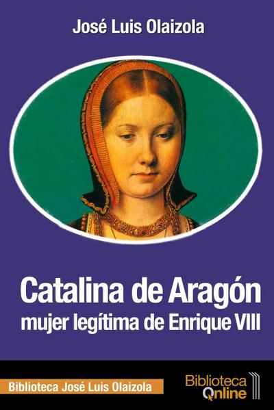 Catalina de Aragón, mujer legítima de Enrique VIII